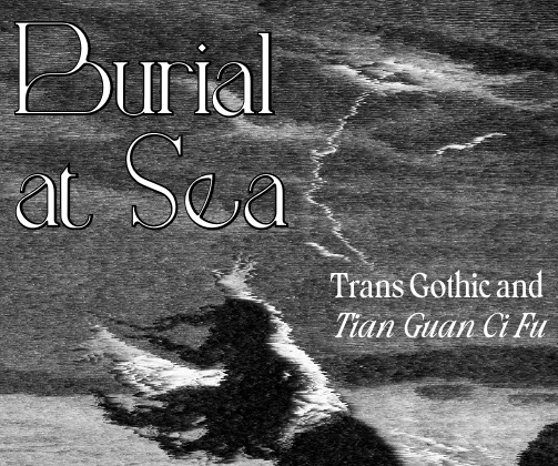 A distorted black and white image of a woman extending her arms out to a storming sea is captioned Burial at Sea: Trans Gothic and Tian Guan Ci Fu